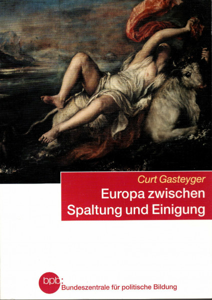 Europa zwischen Spaltung und Einigung : Darstellung und Dokumentation ; 1945 - 2005
