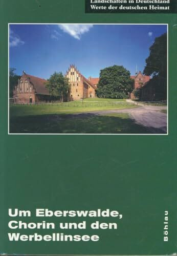 Um Eberswalde, Chorin und den Werbellinsee: Eine landeskundliche Bestandsaufnahme im Raum Eberswalde, Hohenfinow und Joachimsthal (Landschaften in Deutschland, Band 64)