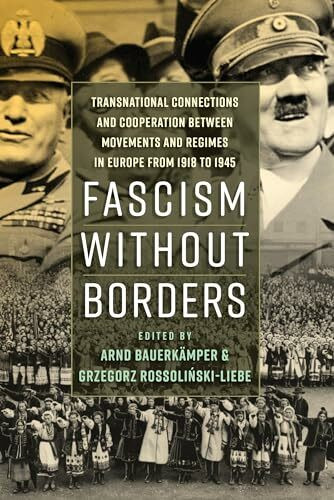 Fascism without Borders: Transnational Connections and Cooperation between Movements and Regimes in Europe from 1918 to 1945