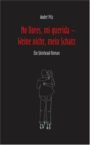 No llores, mi querida – Weine nicht, mein Schatz: Ein Skinhead-Roman