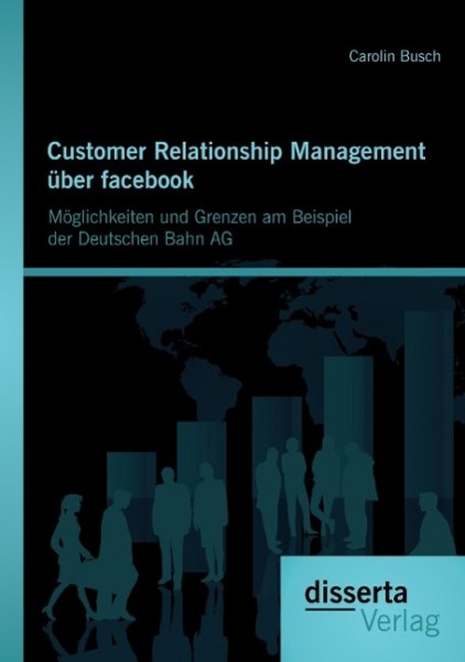 Customer Relationship Management über facebook: Möglichkeiten und Grenzen am Beispiel der Deutschen