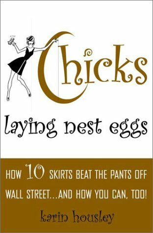 Chicks Laying Nest Eggs: How 10 Skirts Beat the Pants Off Wall Street. . .and How You Can, Too