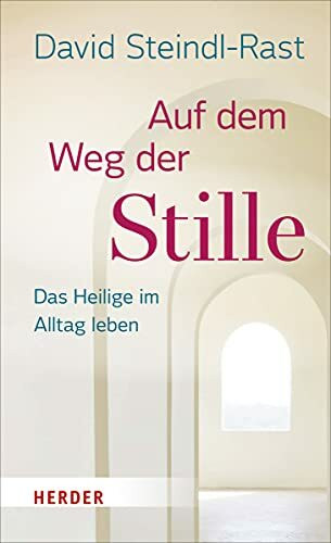 Auf dem Weg der Stille: Das Heilige im Alltag leben