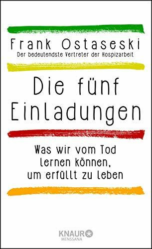 Die fünf Einladungen: Was wir vom Tod lernen können, um erfüllt zu leben