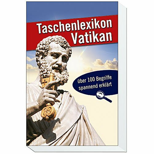 Taschenlexikon Vatikan: Über 100 Begriffe spannend erklärt