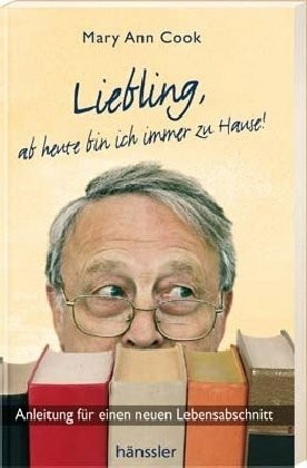 Liebling, ab heute bin ich immer zu Hause: Anleitung für einen neuen Lebensabschnitt