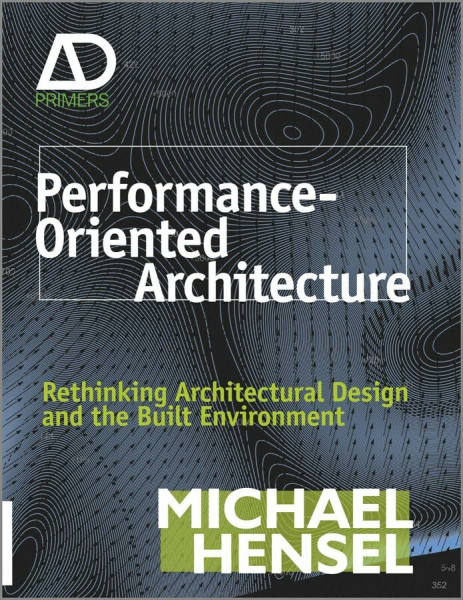 Performance-Oriented Architecture: Rethinking Architectural Design and the Built Environment (Architectural Design Primer)