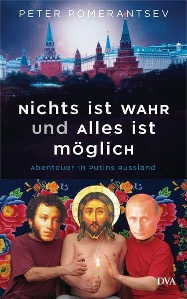 Nichts ist wahr und alles ist möglich: Abenteuer in Putins Russland