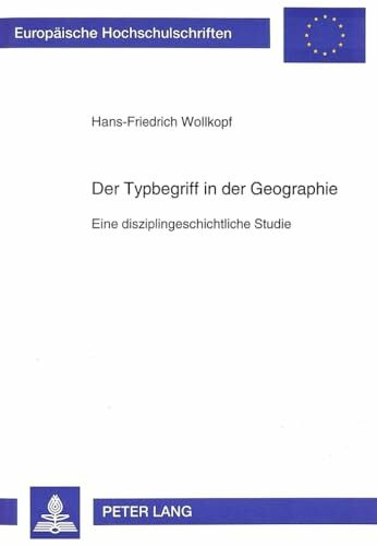 Der Typbegriff in der Geographie: Eine disziplingeschichtliche Studie: Eine disziplingeschichtliche Studie. Habilitationsschrift (Europäische ... Histoire et sciences auxiliaires, Band 659)