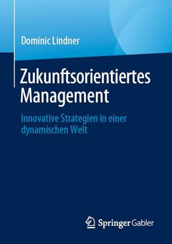 Zukunftsorientiertes Management: Innovative Strategien in einer dynamischen Welt
