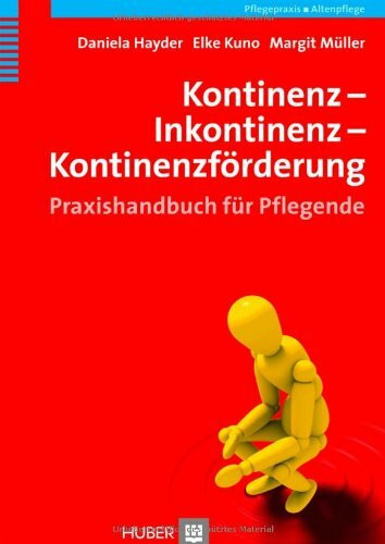 Kontinenz - Inkontinenz - Kontinenzförderung: Praxishandbuch für Pflegende