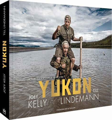 Bildband – Yukon. Mein gehasster Freund: Joey Kelly & Till Lindemann fahren im Kanu auf dem Yukon durch Alaska. Nah dran an einer engen Freundschaft