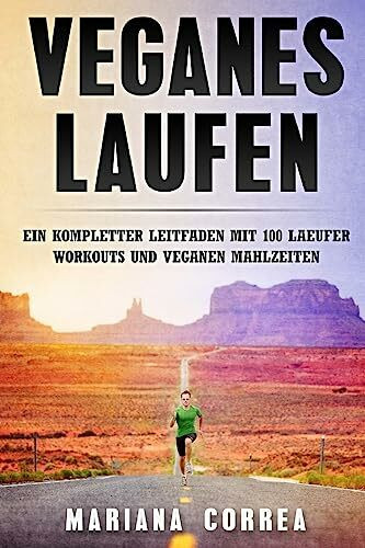 Veganes LAUFEN: EIN KOMPLETTER LEITFADEN Mit 100 LAEUFER WORKOUTS UND VEGANEN MAHLZEITEN