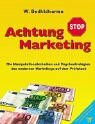 Achtung Marketing: Die Manipulationstechniken und Psychostrategien des modernen Marketings auf dem Prüfstand