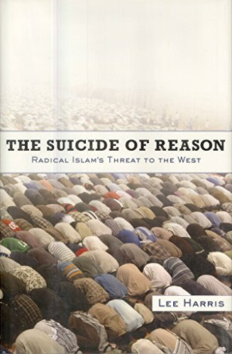 The Suicide of Reason: Radical Islam's Threat to the West: The Return of Fanaticism and the Death of the Liberal West