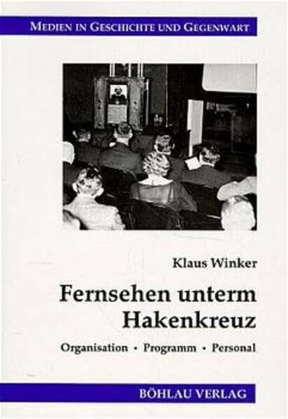 Fernsehen unterm Hakenkreuz: Organisation - Programm - Personal (Medien in Geschichte und Gegenwart)