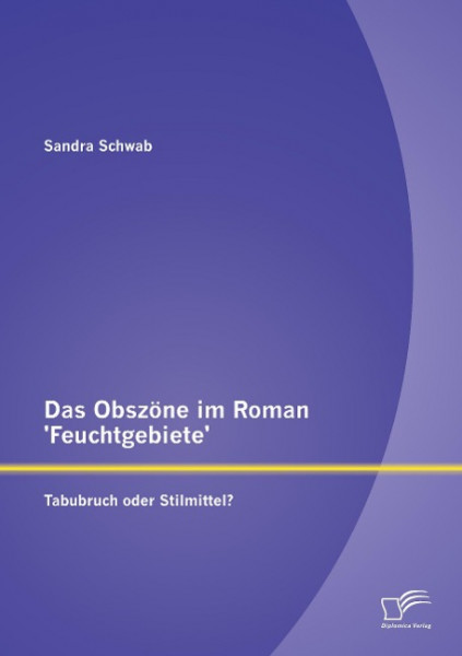 Das Obszöne im Roman 'Feuchtgebiete': Tabubruch oder Stilmittel?