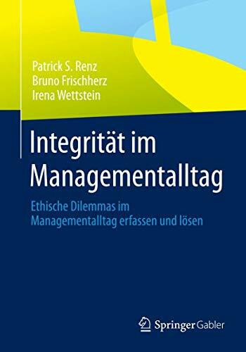 Integrität im Managementalltag: Ethische Dilemmas im Managementalltag erfassen und lösen