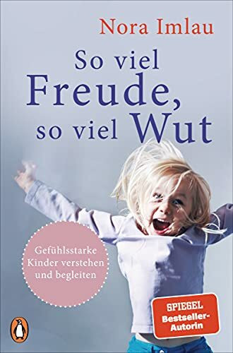 So viel Freude, so viel Wut: Gefühlsstarke Kinder verstehen und begleiten - Mit Einschätzungst...