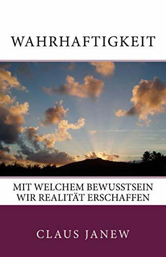 Wahrhaftigkeit: Mit welchem Bewusstsein wir Realität erschaffen