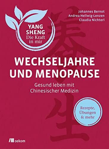 Wechseljahre und Menopause (Yang Sheng 6): Gesund leben mit Chinesischer Medizin. Rezepte, Übungen & mehr (Yang Sheng. Die Kraft in mir, Band 6)