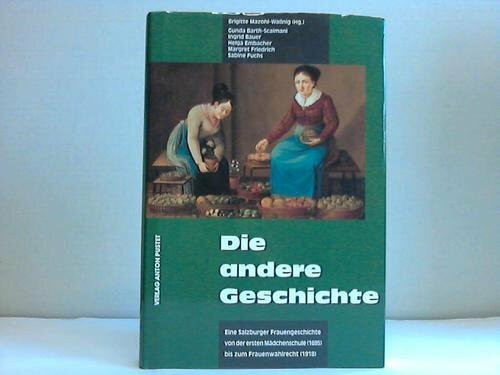 Die andere Geschichte, Bd.1, Eine Salzburger Frauengeschichte von der ersten Mädchenschule (1695) bis zum Frauenwahlrecht (1918)