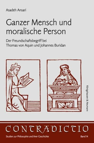 Ganzer Mensch und moralische Person: Der Freundschaftbegriff bei Thomas von Aquin und Johannes Buridan (Contradictio)