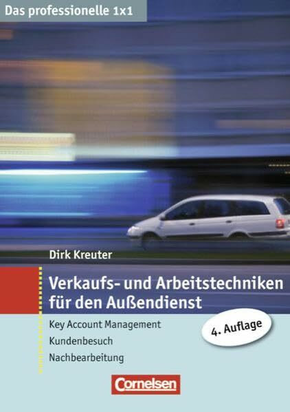 Das professionelle 1 x 1: Verkaufs- und Arbeitstechniken für den Außendienst: Key Account Management - Kundenbesuch - Nachbereitung