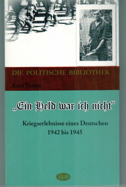 Ein Held war ich nicht: Kriegserlebnisse eines Deutschen 1942-1945