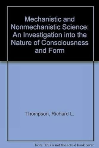 Mechanistic and Nonmechanistic Science: An Investigation into the Nature of Consciousness and Form Mechanistic and Nonmechanistic Science: An Investigation into the Nature of Consciousness and Form
