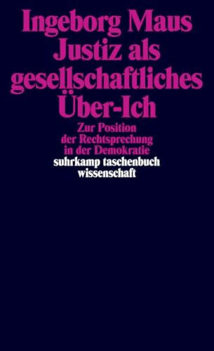 Justiz als gesellschaftliches Über-Ich: Zur Position der Rechtsprechung in der Demokratie (suhrkamp taschenbuch wissenschaft)