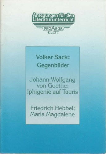 Gegenbilder. Johann Wolfgang von Goethe: Iphigenie auf Tauris /Friedrich Hebbel: Maria Magdalene