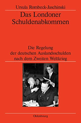 Das Londoner Schuldenabkommen: Die Regelung der deutschen Auslandsschulden nach dem Zweiten Weltkrieg (Veröffentlichungen des Deutschen Historischen ... the German Historical Institute London, 58)