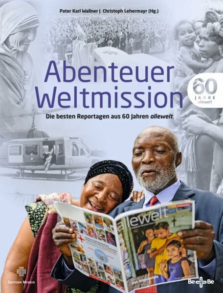 Abenteuer Weltmission: Die besten Reportagen aus 60 Jahren allewelt