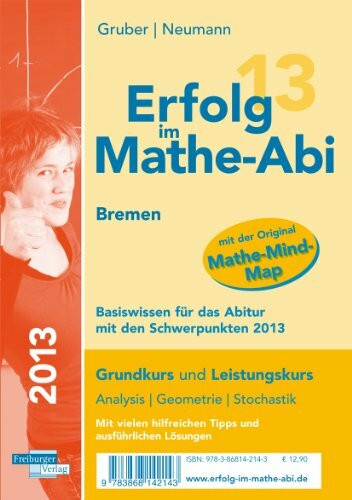 Erfolg im Mathe-Abi 2013 Bremen Basiswissen für das Abitur mit den Schwerpunkten 2013: Grundkurs und Leistungskurs Analysis Geometrie Stochastik Mit vielen hilfreichen Tipps und ausführlichen Lösungen