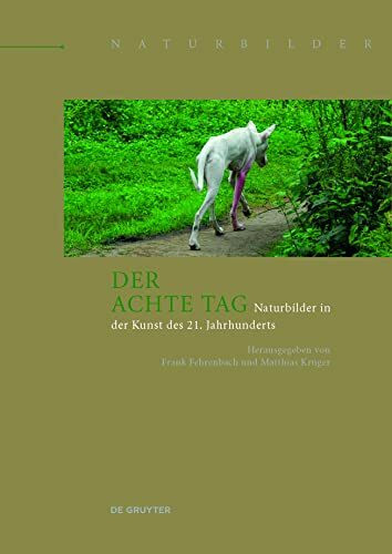 Der achte Tag: Naturbilder in der Kunst des 21. Jahrhunderts (Naturbilder / Images of Nature, 1)