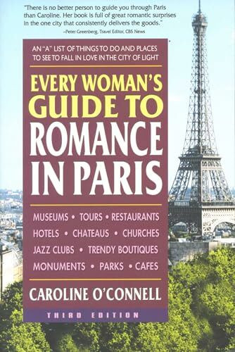 Every Woman's Guide to Romance in Paris: An "A" List of Things to Do and Places to See to Fall in Love in the City of Light