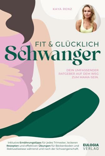 Fit & glücklich schwanger: Dein umfassender Ratgeber auf dem Weg zum Mama-Sein - Inklusive Ernährungstipps für jedes Trimester, leckeren Rezepten und ... während und nach der Schwangerschaft