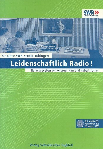 Leidenschaftlich Radio!: 50 Jahre SWR-Studio Tübingen. Mit Audio-CD-Hörproben aus 50 Jahren SWR