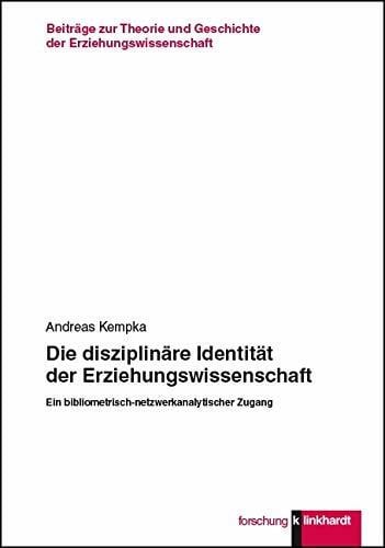 Die disziplinäre Identität der Erziehungswissenschaft: Ein bibliometrisch-netzwerkanalytischer Zugang (Beiträge zur Theorie und Geschichte der ... und Geschichte der Erziehungswissenschaft)