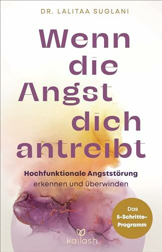 Wenn die Angst dich antreibt: Hochfunktionale Angststörung erkennen und überwinden - Das 5-Schritte-Programm