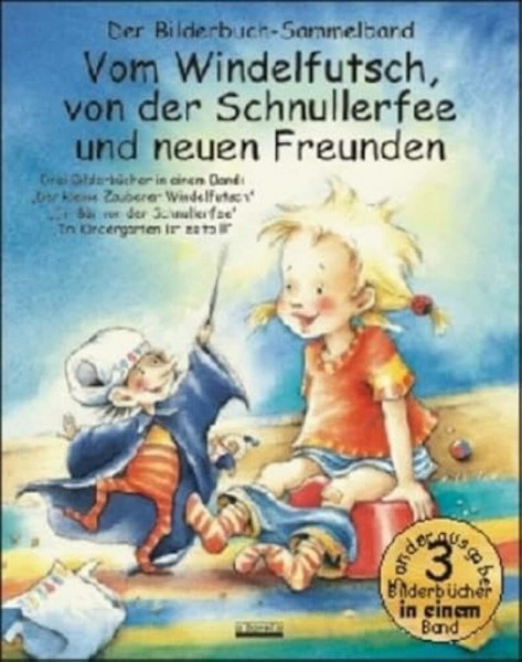 Vom Windelfutsch, von der Schnullerfee und neuen Freunden: Drei Bilderbücher für Kinder ab 3 Jahre in einem Band zu den Temen: sanfte Windel- und ... der Schnullerfee; Im Kindergarten ist es toll