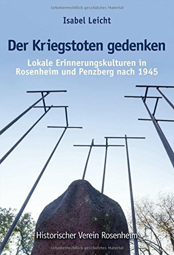 Der Kriegstoten gedenken: Lokale Erinnerungskulturen in Rosenheim und Penzberg nach 1945. Dissertation