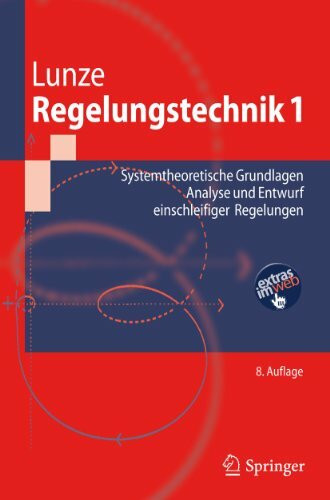 Regelungstechnik 1: Systemtheoretische Grundlagen, Analyse und Entwurf einschleifiger Regelungen (Springer-Lehrbuch)