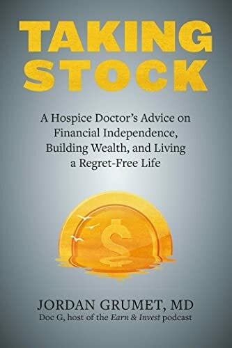 Taking Stock: A Hospice Doctor's Advice on Financial Independence, Building Wealth, and Living a Regret-Free Life Taking Stock: A Hospice Doctor's Advice on Financial Independence, Building Wealth, and Living a Regret-Free Life