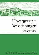 Unvergessene Waldenburger Heimat: Ein Buch der Erinnerung, Liebe und Treue
