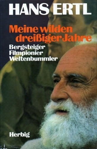 Meine wilden dreissiger Jahre: Bergsteiger - Filmpionier - Weltenbummler