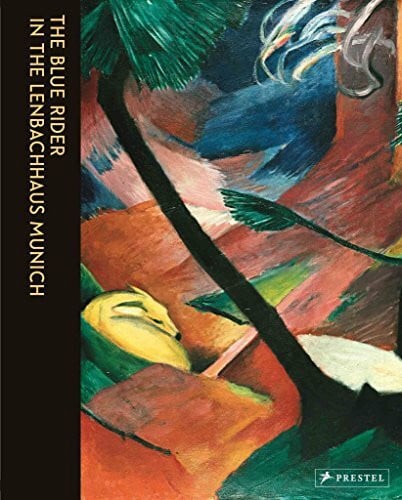 The Blue Rider in the Lenbachhaus, Munich: Catalogue of the Exhition at Lenbachhaus München, 2013