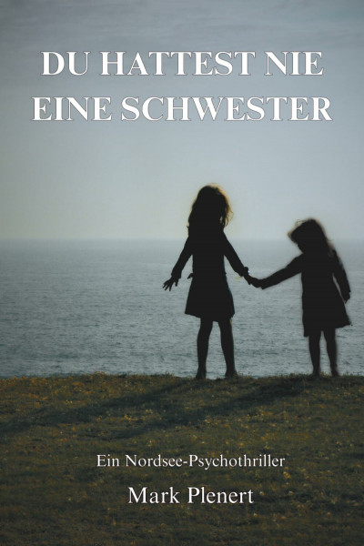 Du hattest nie eine Schwester: Ein Nordsee Psychothriller