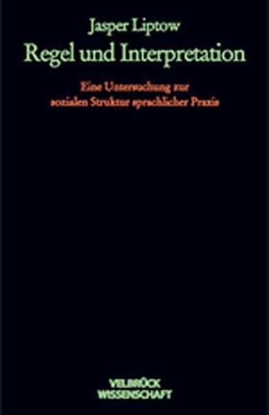 Regel und Interpretation. Eine Untersuchung zur sozialen Struktur sprachlicher Praxis